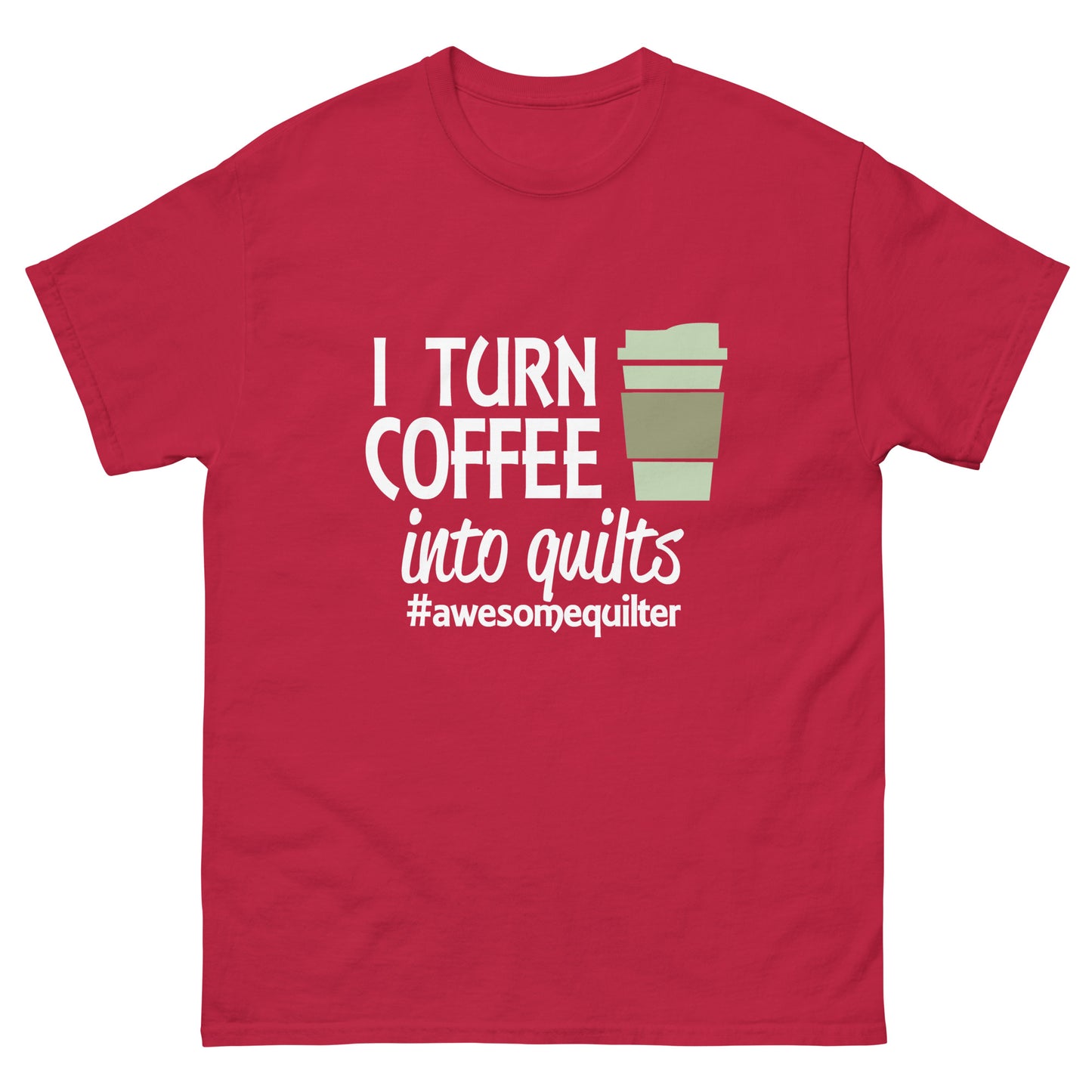 I Turn Coffee Into Quilts- Unisex classic tee