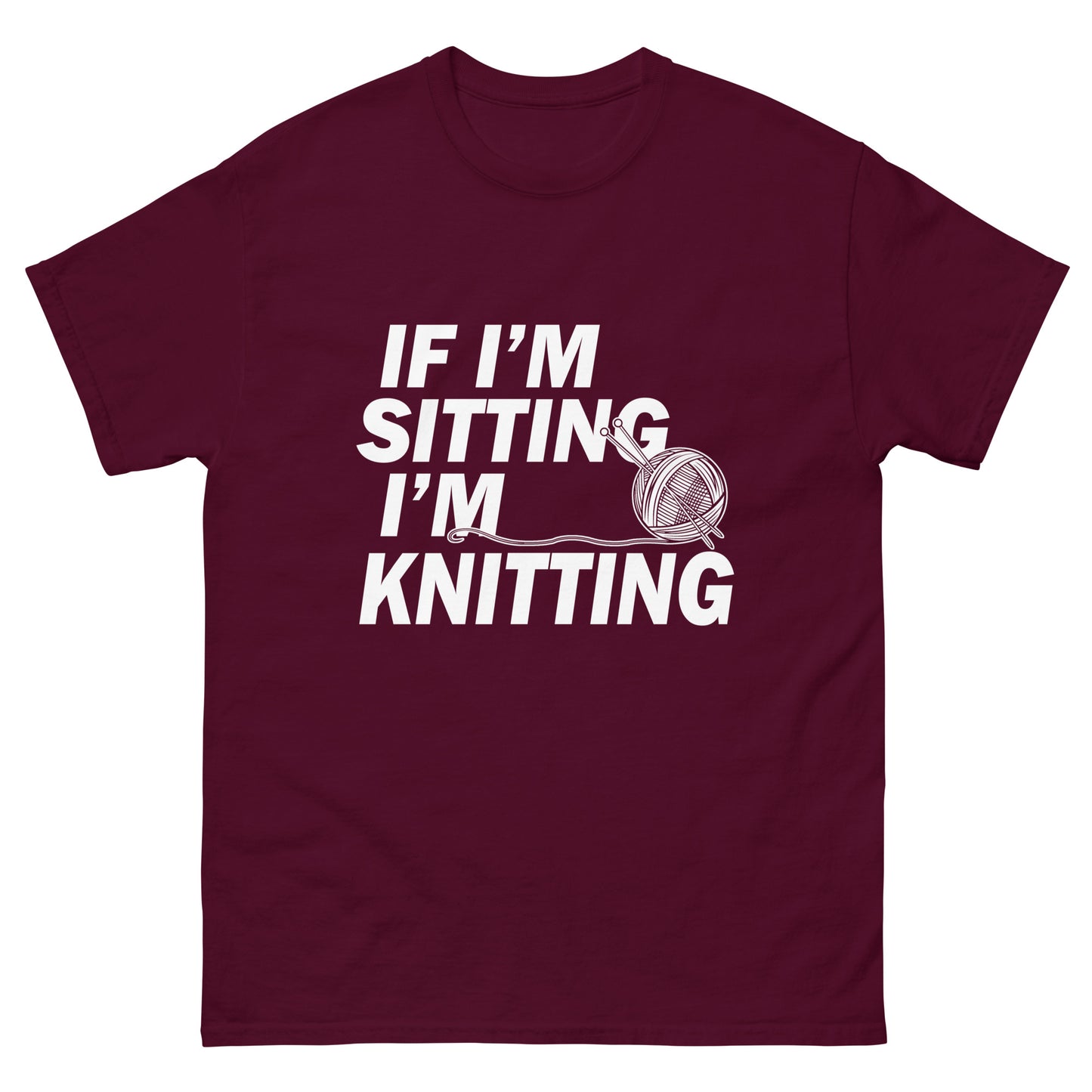 If I'm Sitting I'm Knitting- Unisex classic tee