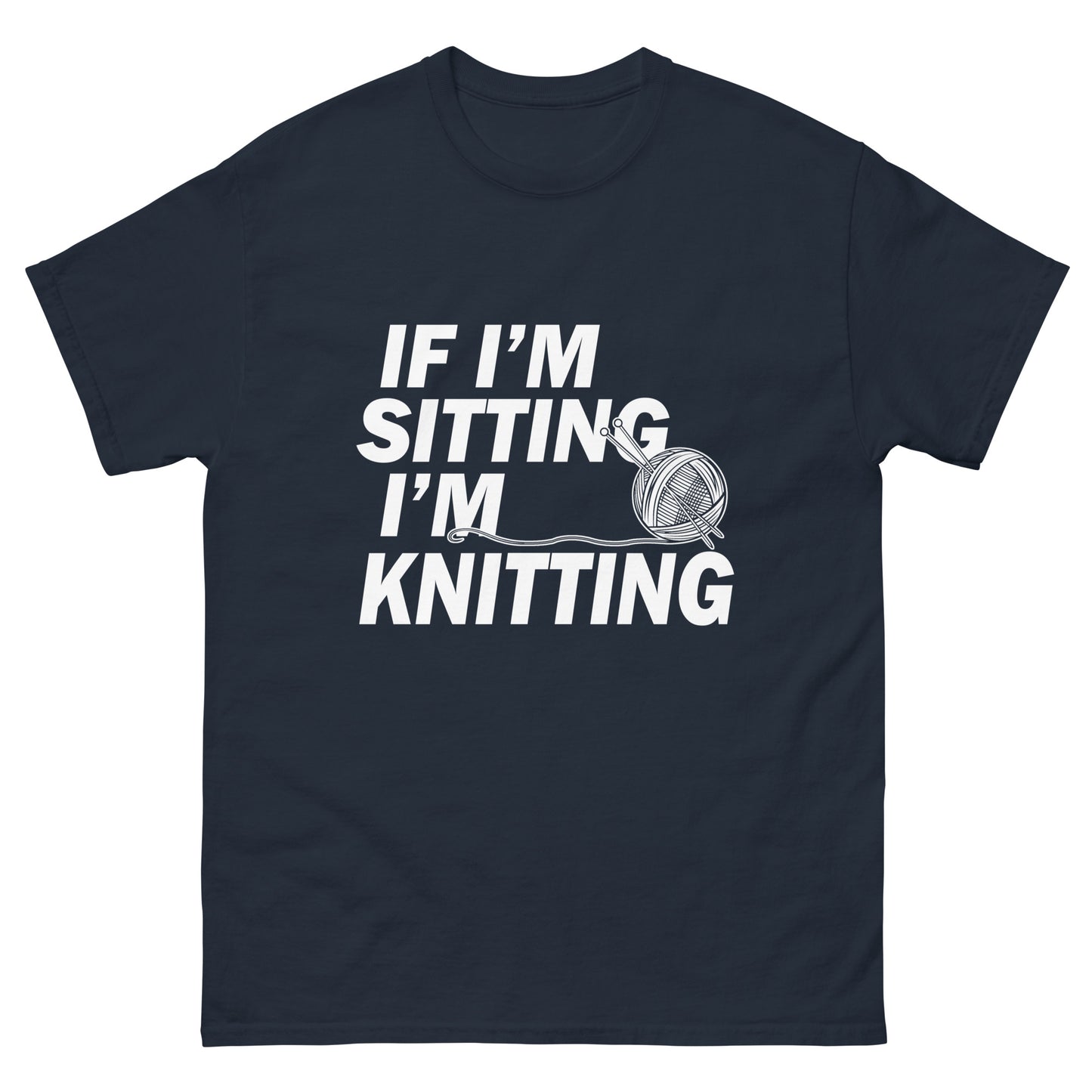 If I'm Sitting I'm Knitting- Unisex classic tee
