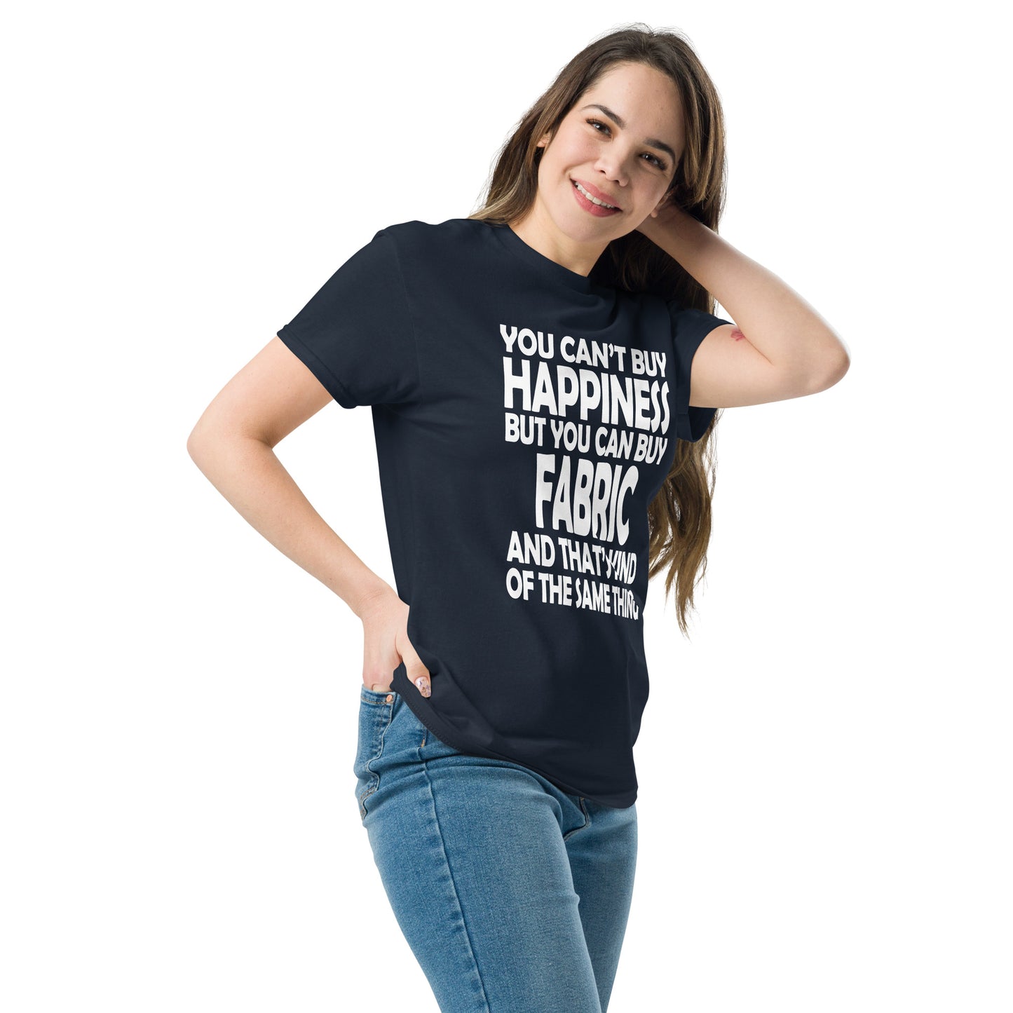 You Can't Buy Happiness, But You Can Buy Fabric- Unisex classic tee