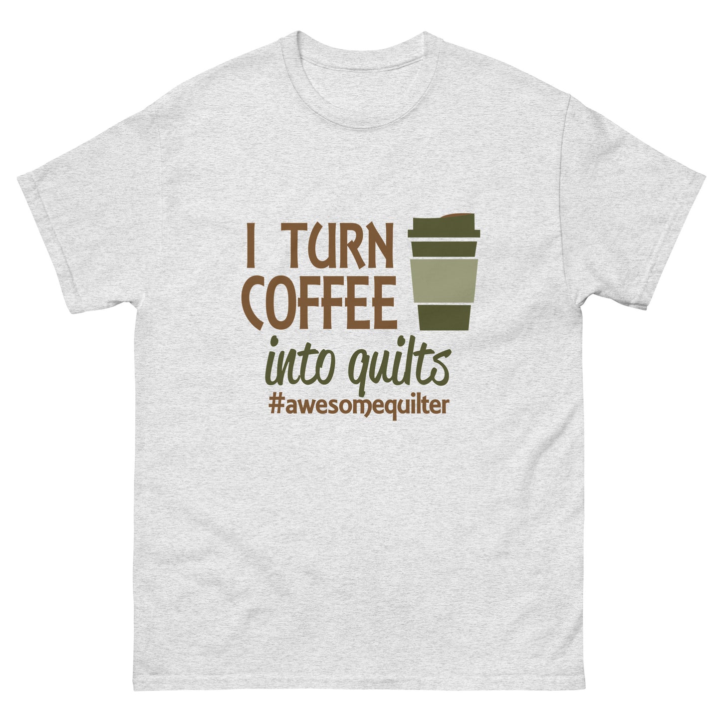 I Turn Coffee Into Quilts- Unisex classic tee