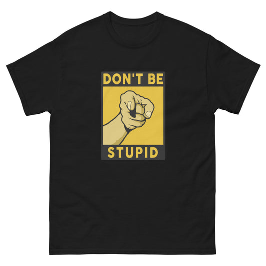 Don't Be Stupid- Unisex classic tee