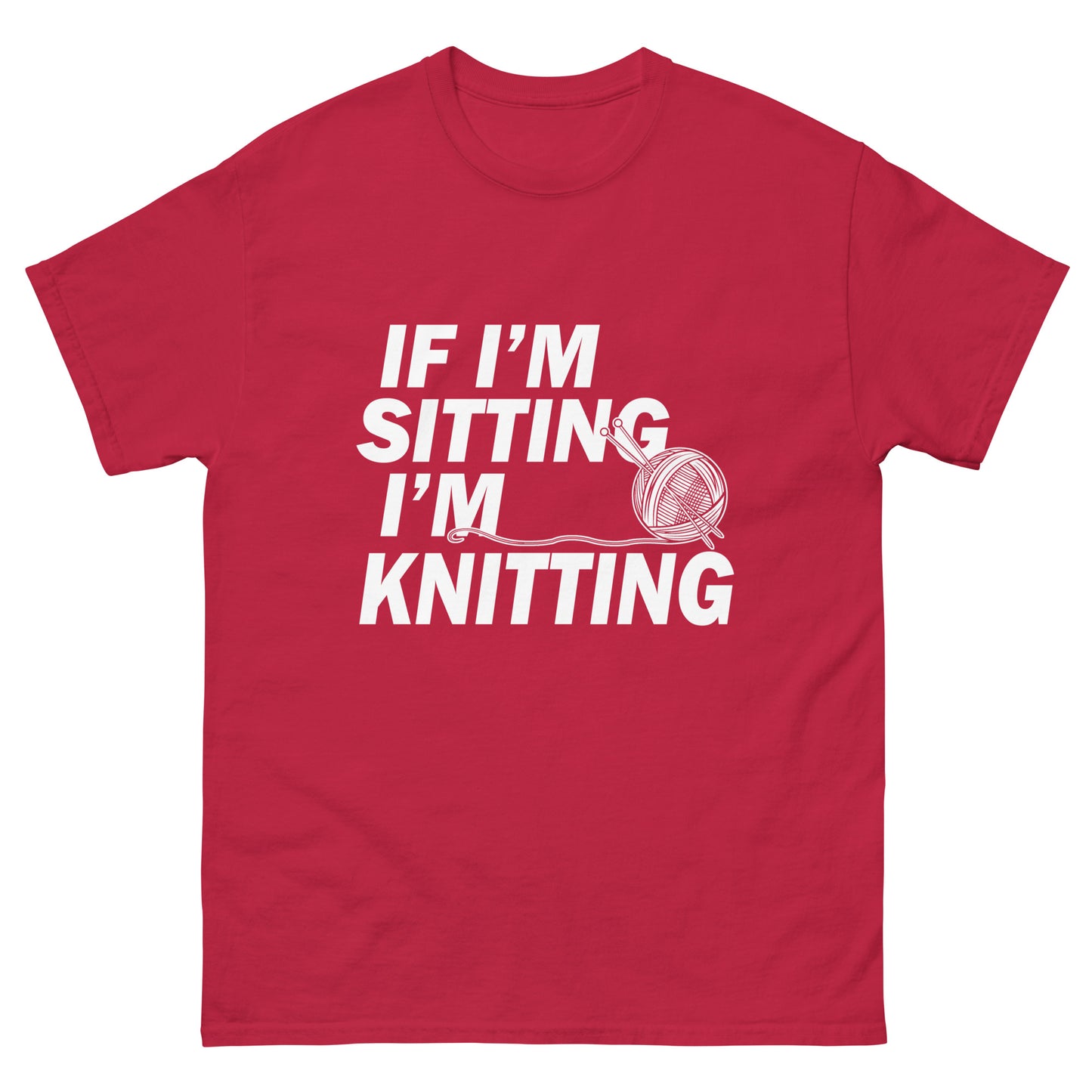 If I'm Sitting I'm Knitting- Unisex classic tee