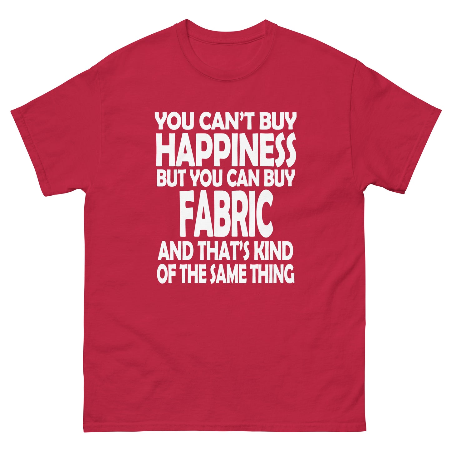 You Can't Buy Happiness, But You Can Buy Fabric- Unisex classic tee