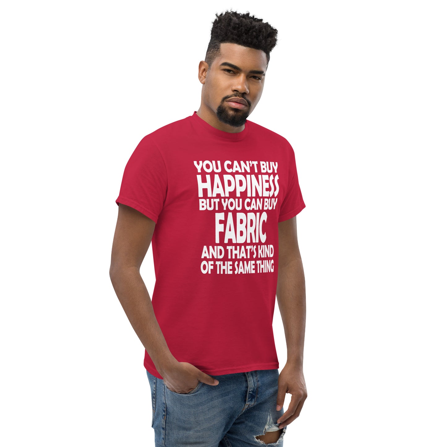 You Can't Buy Happiness, But You Can Buy Fabric- Unisex classic tee