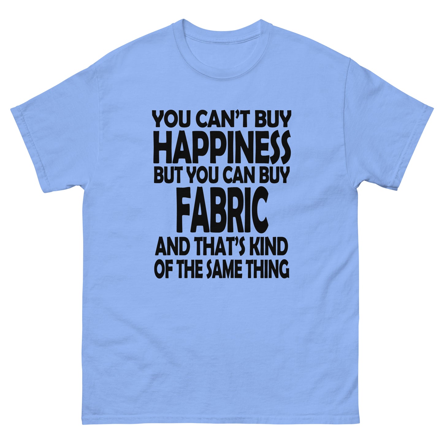 You Can't Buy Happiness, But You Can Buy Fabric- Unisex classic tee