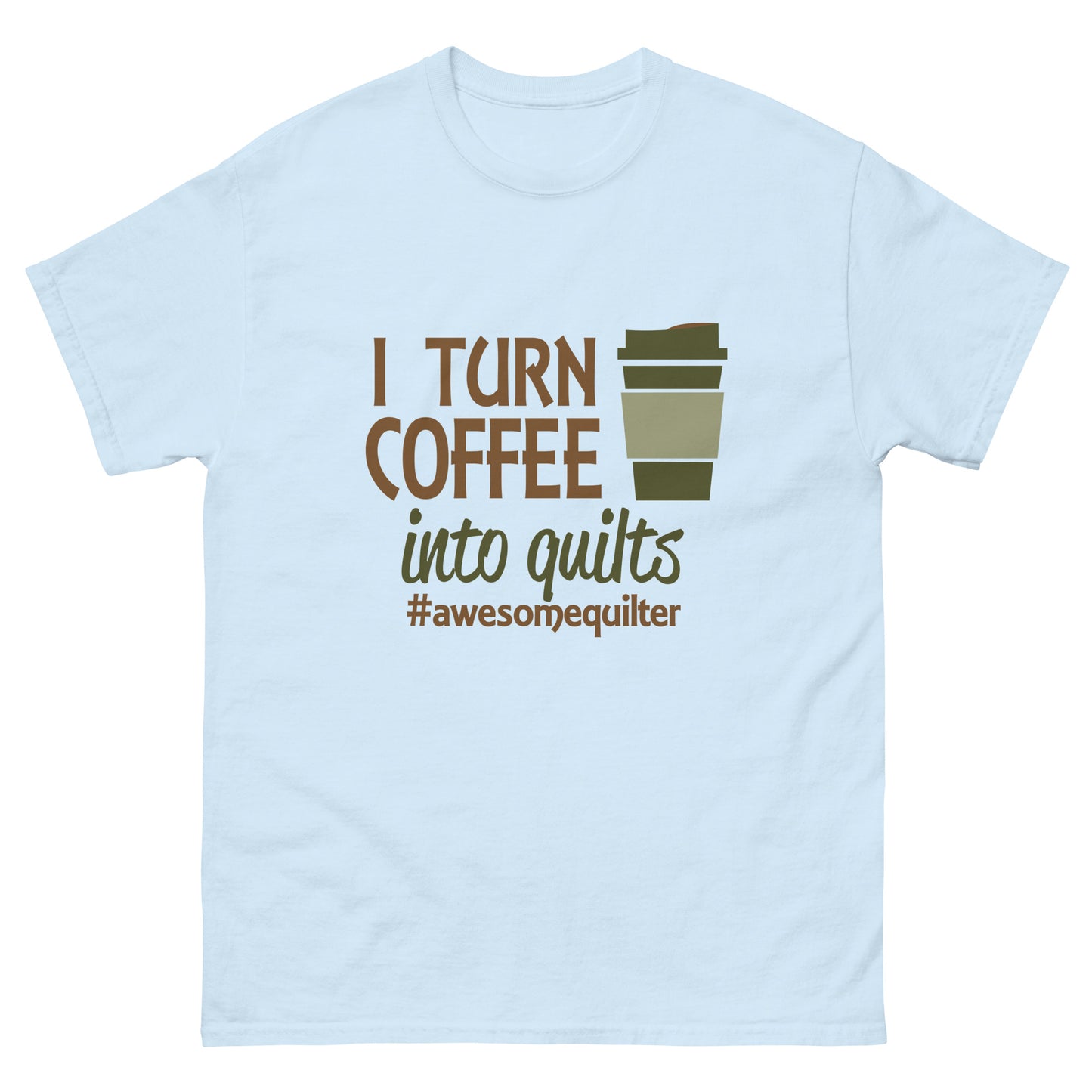 I Turn Coffee Into Quilts- Unisex classic tee