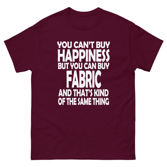 You Can't Buy Happiness, But You Can Buy Fabric- Unisex classic tee