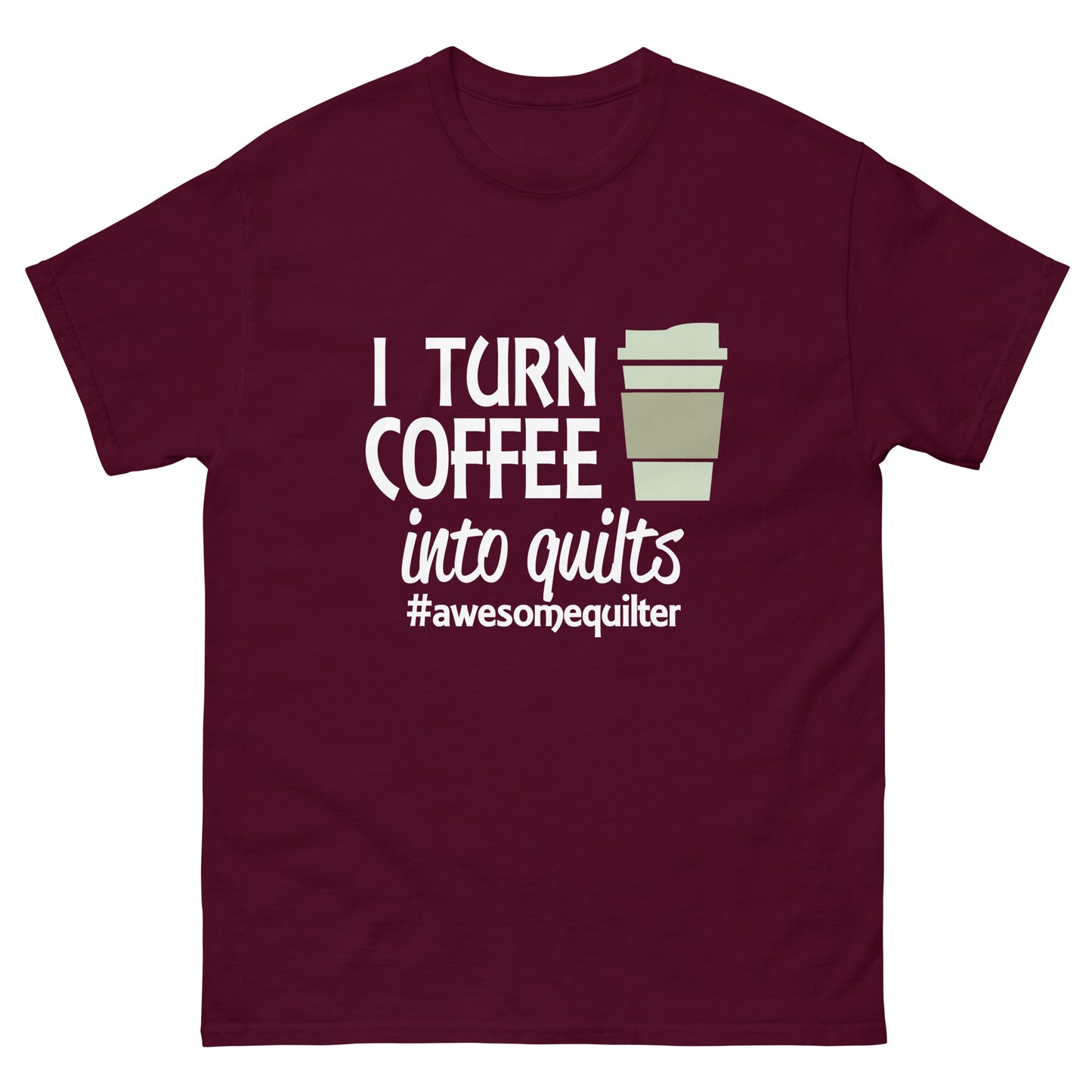 I Turn Coffee Into Quilts- Unisex classic tee
