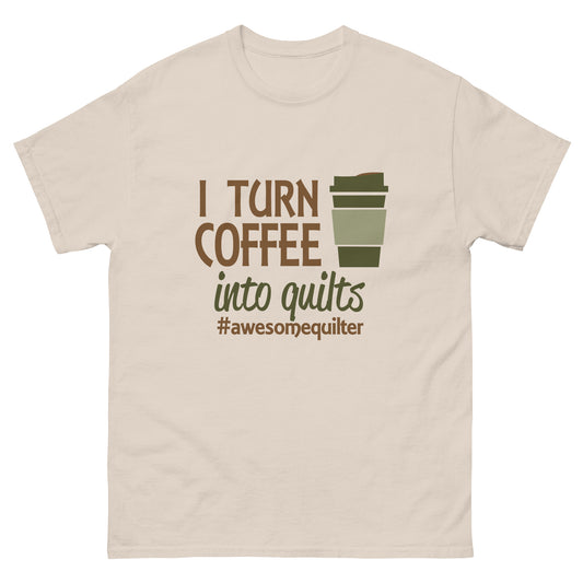 I Turn Coffee Into Quilts- Unisex classic tee