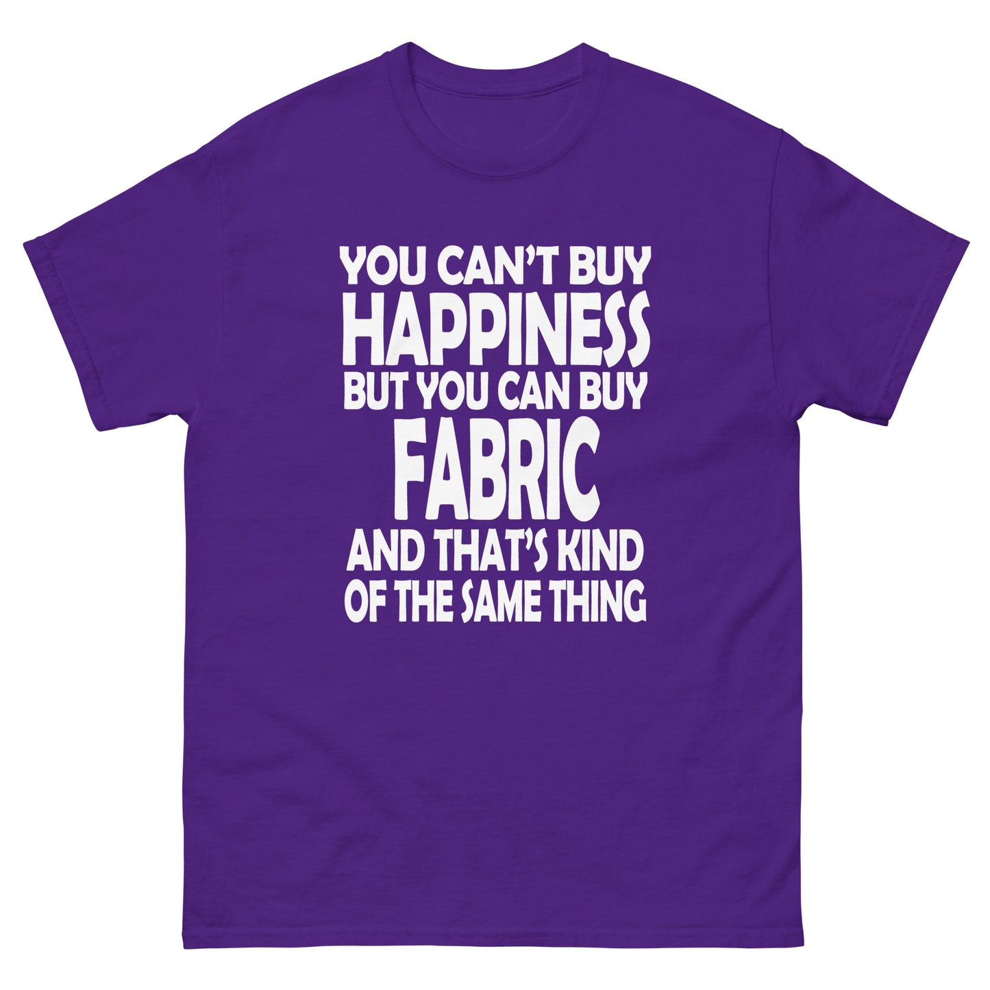 You Can't Buy Happiness, But You Can Buy Fabric- Unisex classic tee