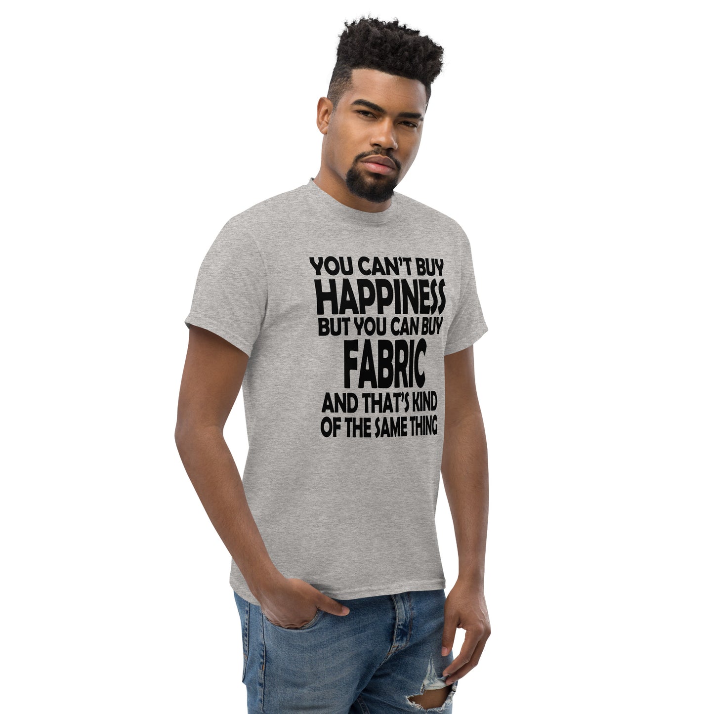 You Can't Buy Happiness, But You Can Buy Fabric- Unisex classic tee