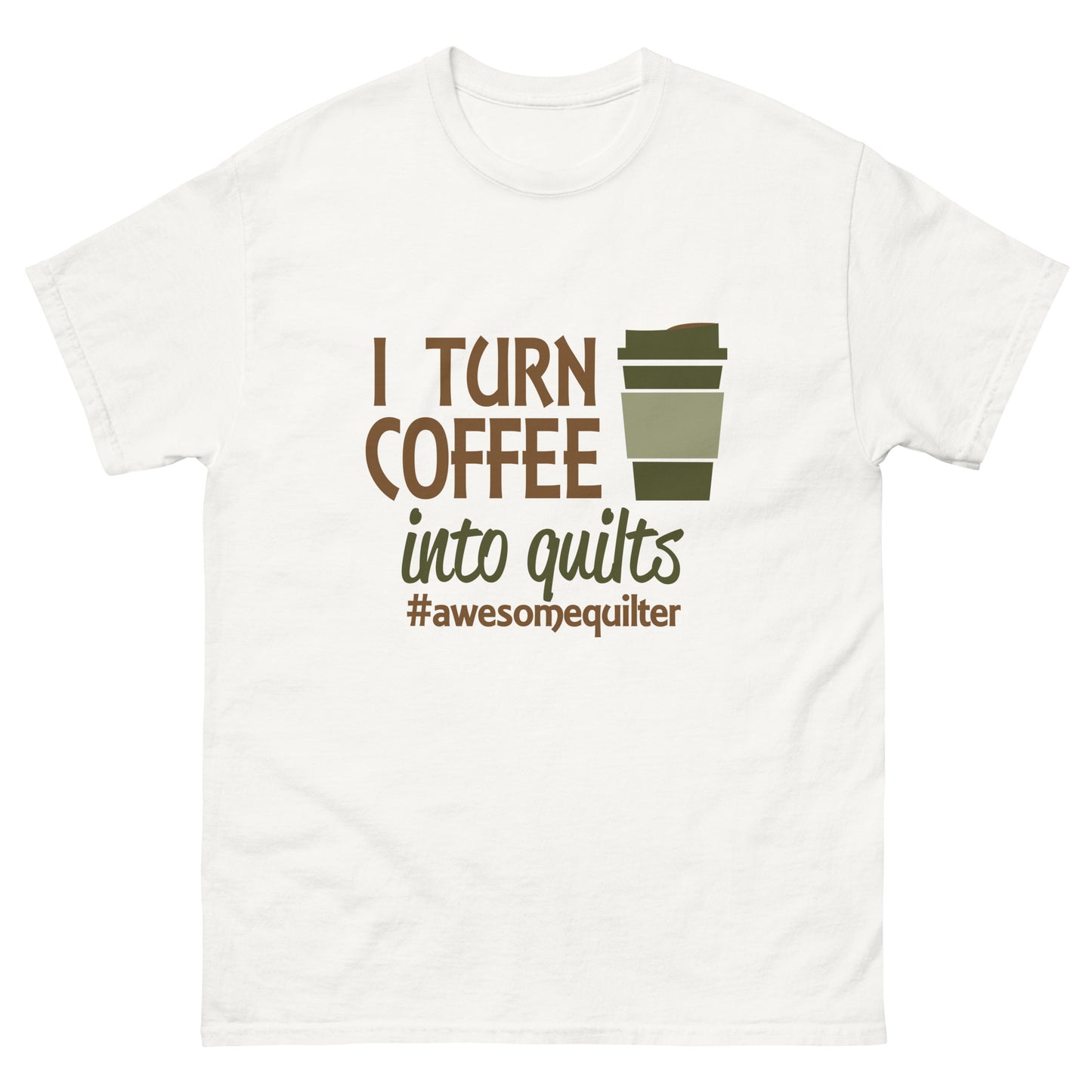 I Turn Coffee Into Quilts- Unisex classic tee